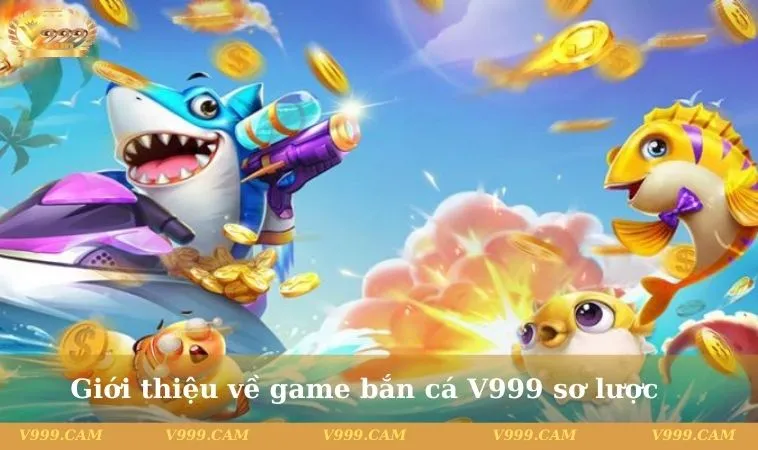 Giới thiệu game bắn cá V999 sơ lược