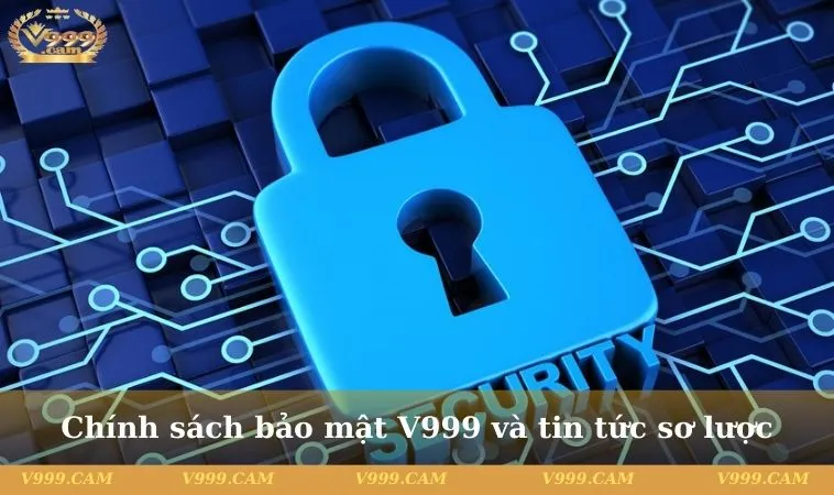 Chính sách bảo mật V999 và tin tức sơ lược