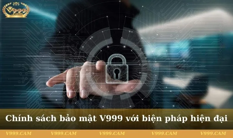 Chính sách bảo mật V999 với biện pháp hiện đại