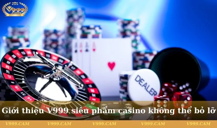 Giới thiệu V999 siêu phẩm casino không thể bỏ lỡ