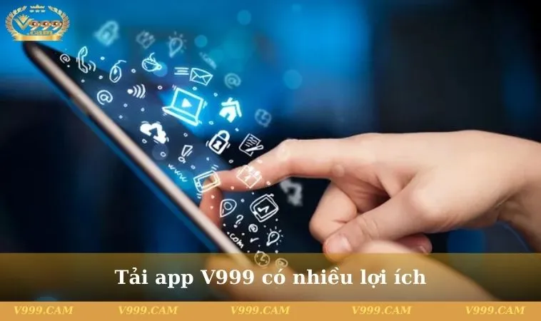 Tải app V999 có nhiều lợi ích